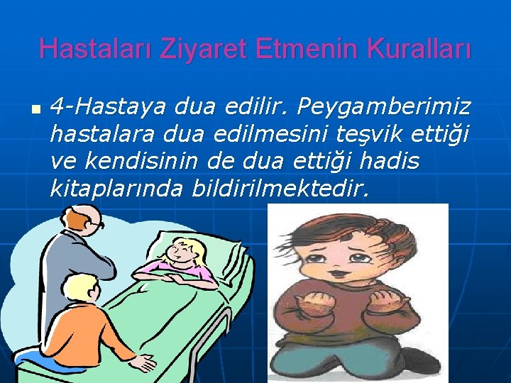 Hastaları Ziyaret Etmenin Kuralları n 4 -Hastaya dua edilir. Peygamberimiz hastalara dua edilmesini teşvik