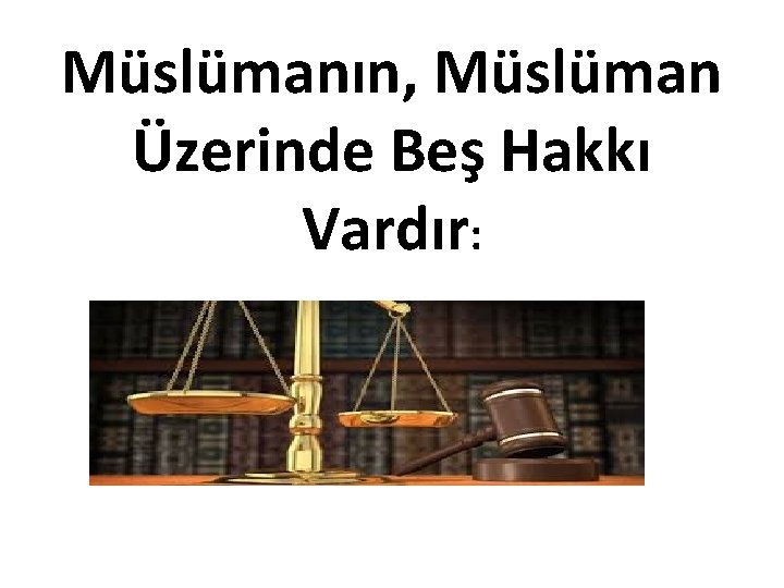 Müslümanın, Müslüman Üzerinde Beş Hakkı Vardır: 