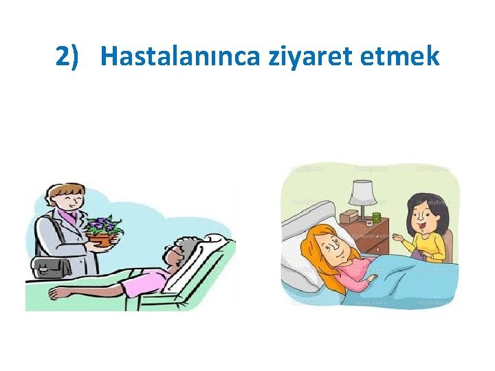 2) Hastalanınca ziyaret etmek 