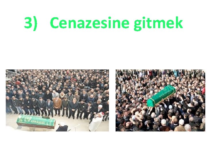 3) Cenazesine gitmek 