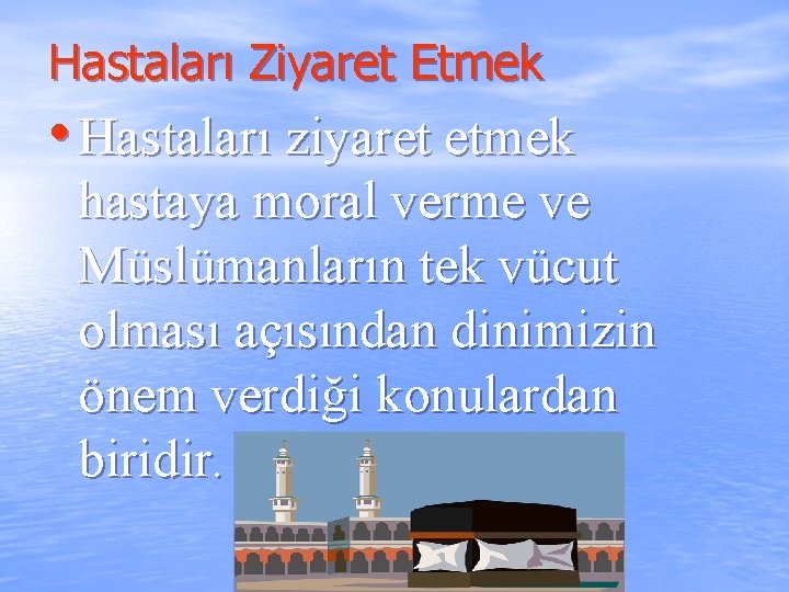 Hastaları Ziyaret Etmek • Hastaları ziyaret etmek hastaya moral verme ve Müslümanların tek vücut