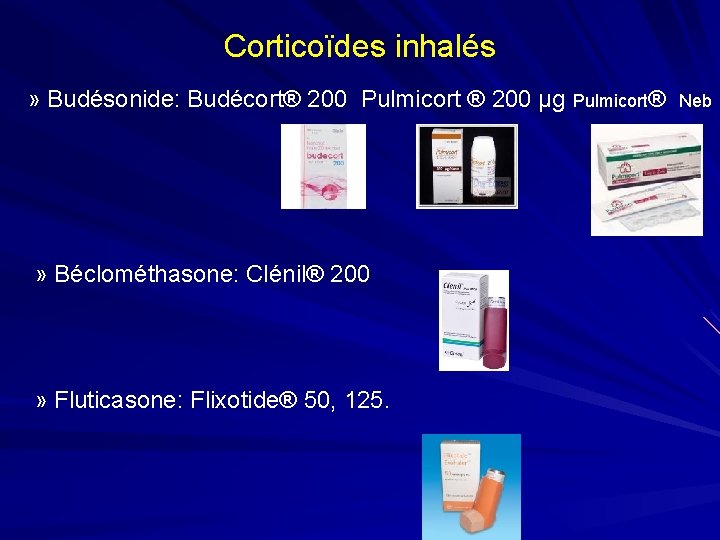 Corticoïdes inhalés » Budésonide: Budécort® 200 Pulmicort ® 200 µg Pulmicort® » Béclométhasone: Clénil®