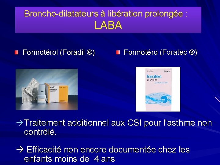 Broncho-dilatateurs à libération prolongée : LABA Formotérol (Foradil ®) Formotéro (Foratec ®) Traitement additionnel