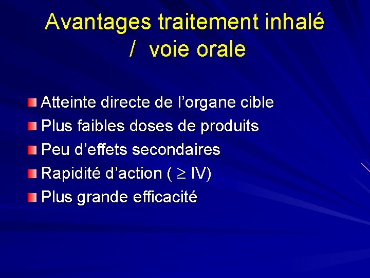 Avantages traitement inhalé / voie orale Atteinte directe de l’organe cible Plus faibles doses