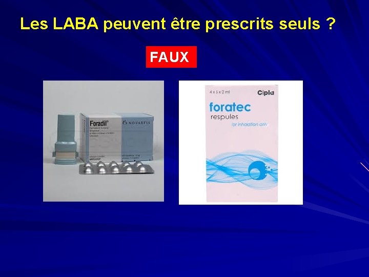 Les LABA peuvent être prescrits seuls ? FAUX 