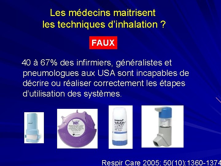 Les médecins maitrisent les techniques d’inhalation ? FAUX 40 à 67% des infirmiers, généralistes