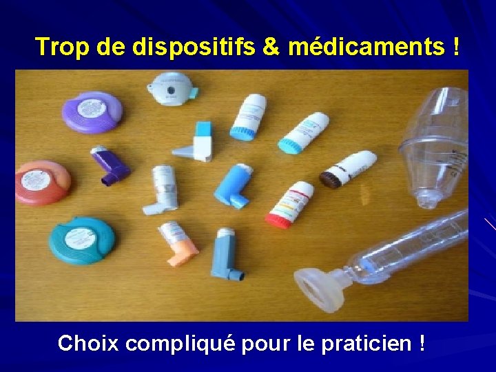 Trop de dispositifs & médicaments ! Choix compliqué pour le praticien ! 