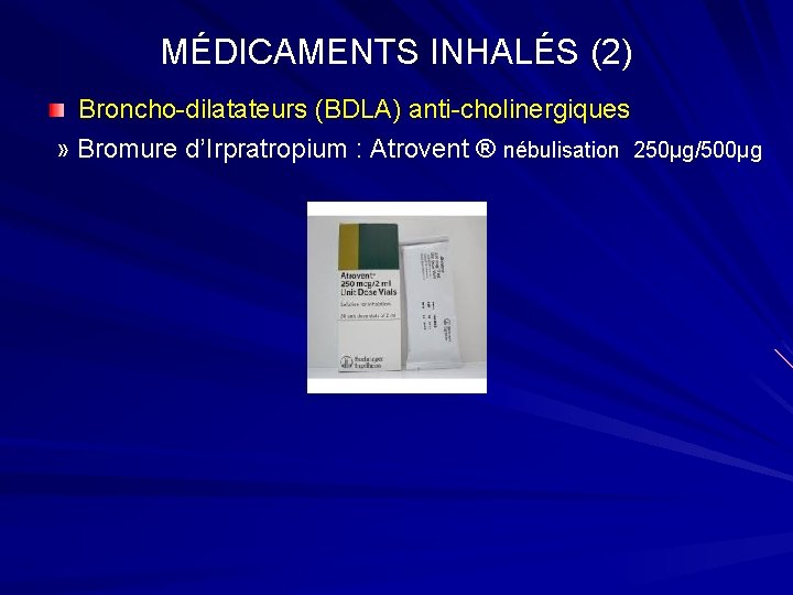 MÉDICAMENTS INHALÉS (2) Broncho-dilatateurs (BDLA) anti-cholinergiques » Bromure d’Irpratropium : Atrovent ® nébulisation 250µg/500µg