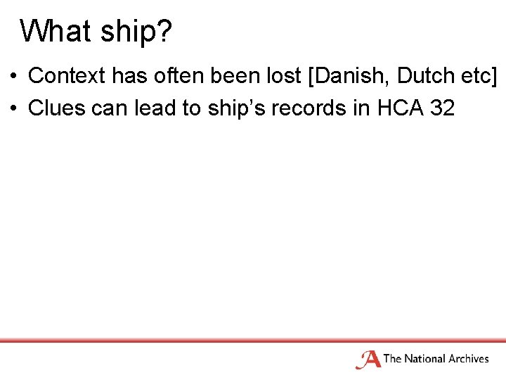 What ship? • Context has often been lost [Danish, Dutch etc] • Clues can