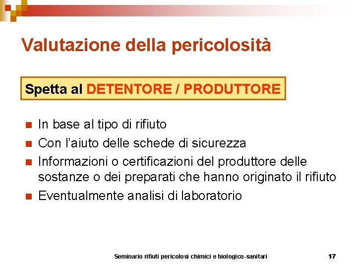 Valutazione della pericolosità Spetta al DETENTORE / PRODUTTORE n n In base al tipo