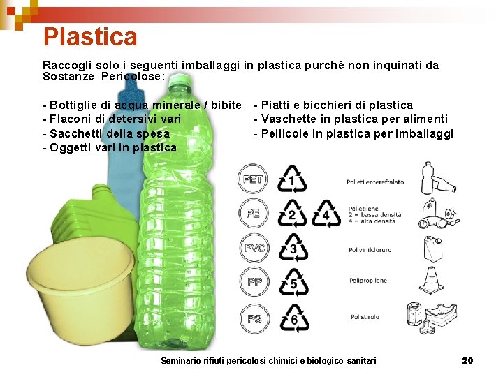 Plastica Raccogli solo i seguenti imballaggi in plastica purché non inquinati da Sostanze Pericolose: