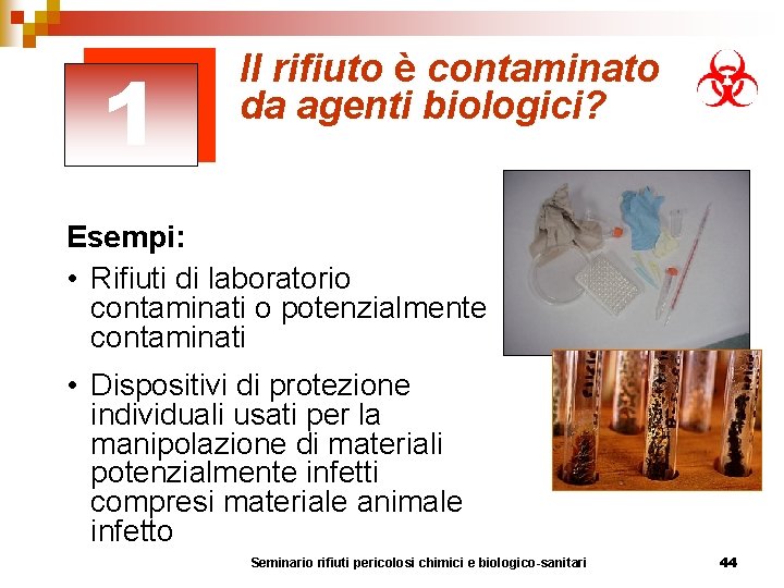 1 Il rifiuto è contaminato da agenti biologici? Esempi: • Rifiuti di laboratorio contaminati