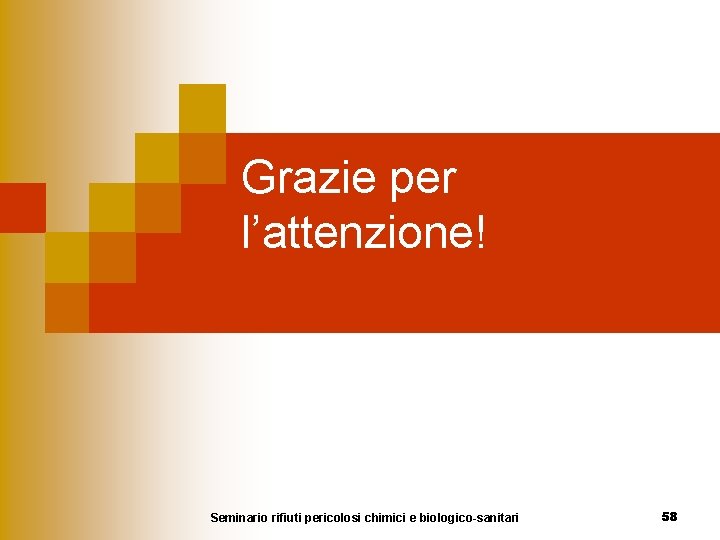 Grazie per l’attenzione! Seminario rifiuti pericolosi chimici e biologico-sanitari 58 