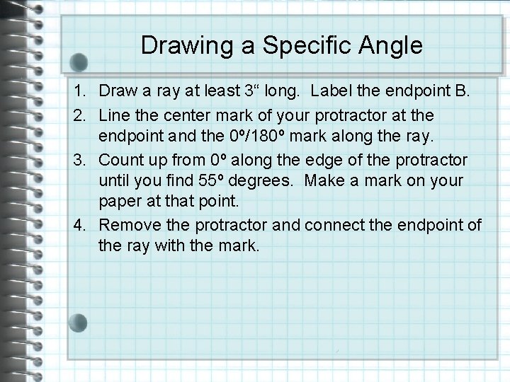 Drawing a Specific Angle 1. Draw a ray at least 3“ long. Label the