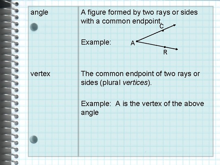 angle A figure formed by two rays or sides with a common endpoint. C