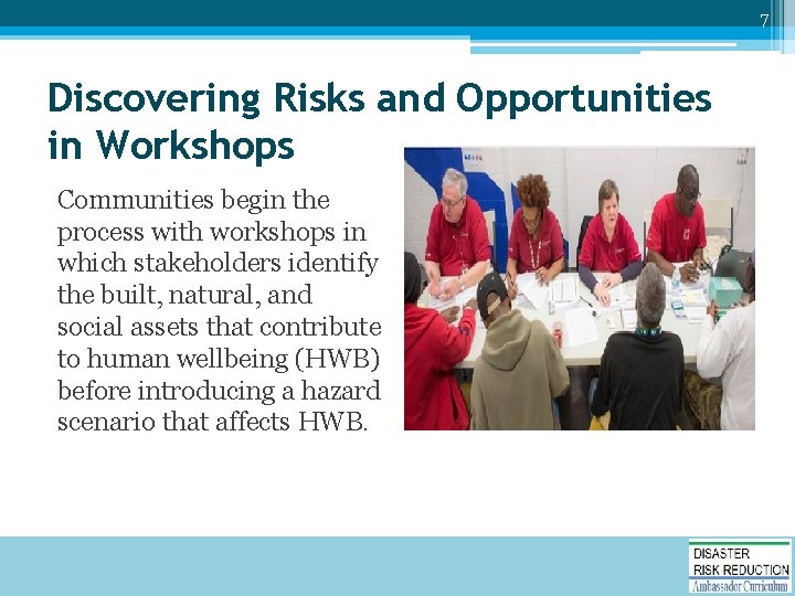 7 Discovering Risks and Opportunities in Workshops Communities begin the process with workshops in