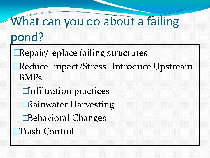 What can you do about a failing pond? �Repair/replace failing structures �Reduce Impact/Stress -Introduce