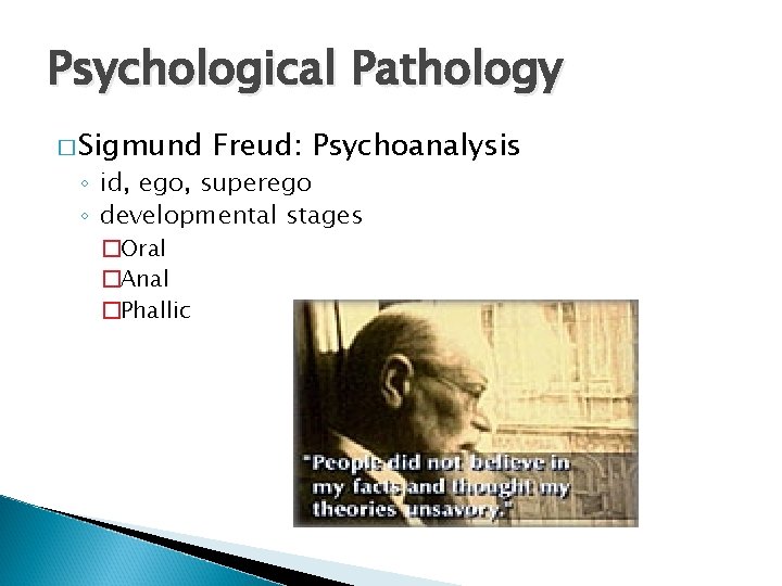 Psychological Pathology � Sigmund Freud: Psychoanalysis ◦ id, ego, superego ◦ developmental stages �Oral