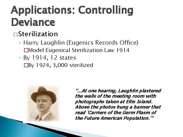 Applications: Controlling Deviance � Sterilization ◦ Harry Laughlin (Eugenics Records Office) �Model Eugenical Sterilization