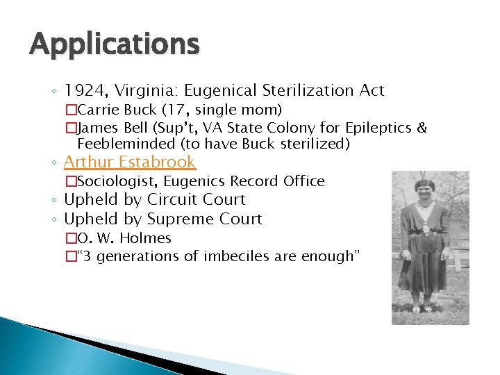 Applications ◦ 1924, Virginia: Eugenical Sterilization Act �Carrie Buck (17, single mom) �James Bell