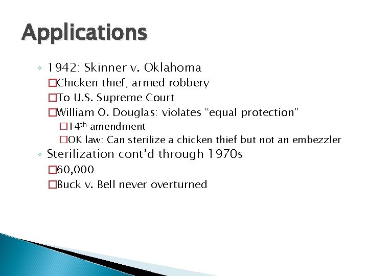 Applications ◦ 1942: Skinner v. Oklahoma �Chicken thief; armed robbery �To U. S. Supreme