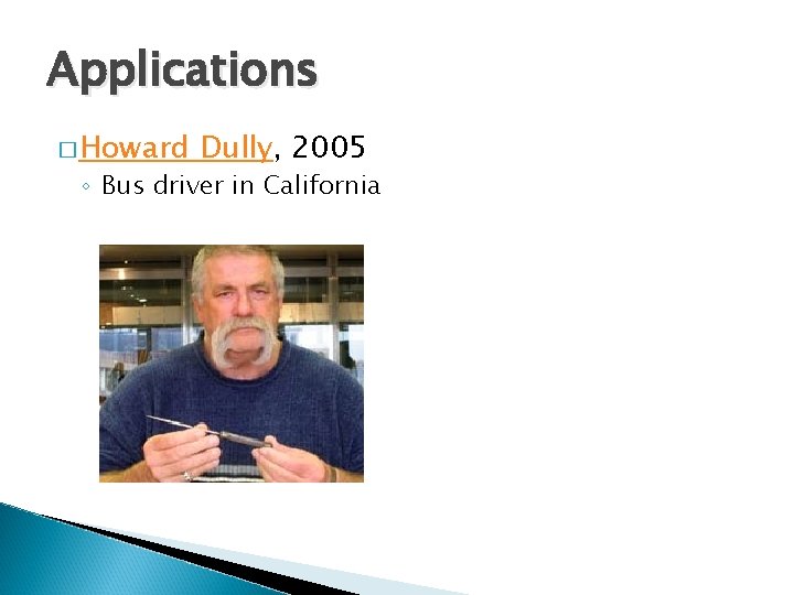 Applications � Howard Dully, 2005 ◦ Bus driver in California 