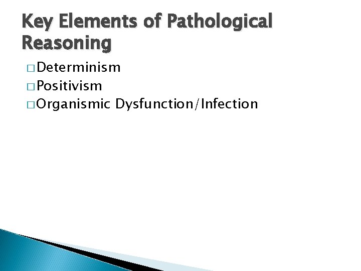 Key Elements of Pathological Reasoning � Determinism � Positivism � Organismic Dysfunction/Infection 
