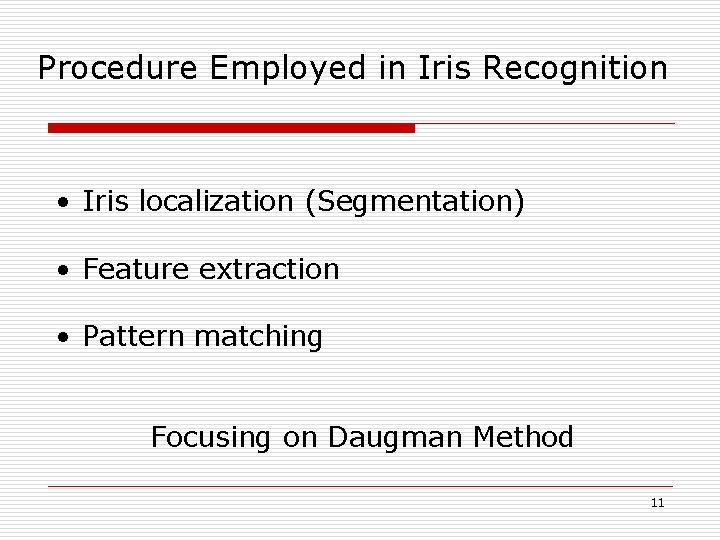 Procedure Employed in Iris Recognition • Iris localization (Segmentation) • Feature extraction • Pattern
