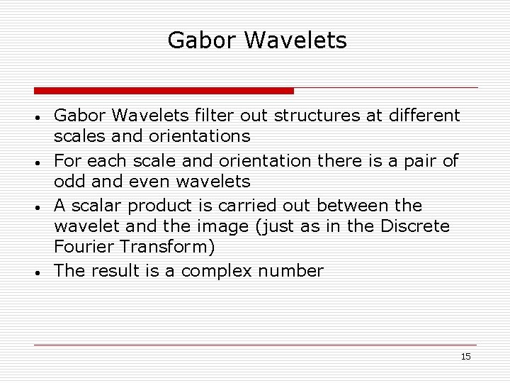 Gabor Wavelets • • Gabor Wavelets filter out structures at different scales and orientations