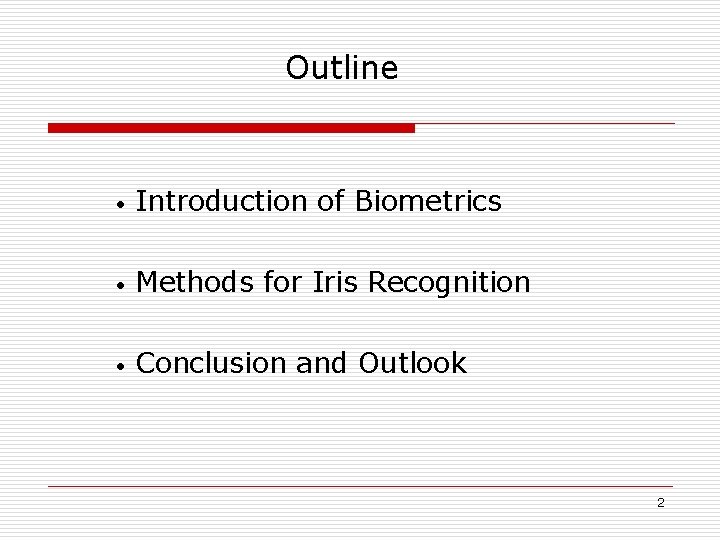 Outline • Introduction of Biometrics • Methods for Iris Recognition • Conclusion and Outlook