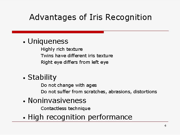 Advantages of Iris Recognition • Uniqueness Highly rich texture Twins have different iris texture