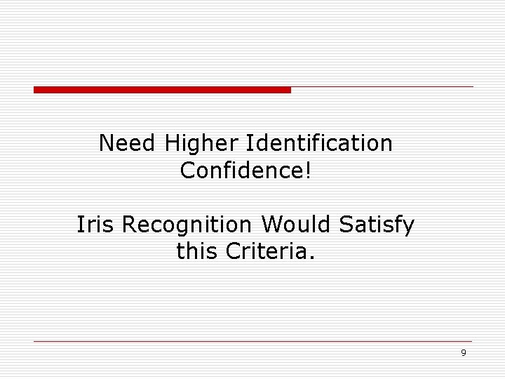 Need Higher Identification Confidence! Iris Recognition Would Satisfy this Criteria. 9 