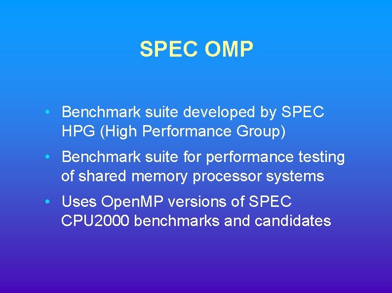 SPEC OMP • Benchmark suite developed by SPEC HPG (High Performance Group) • Benchmark