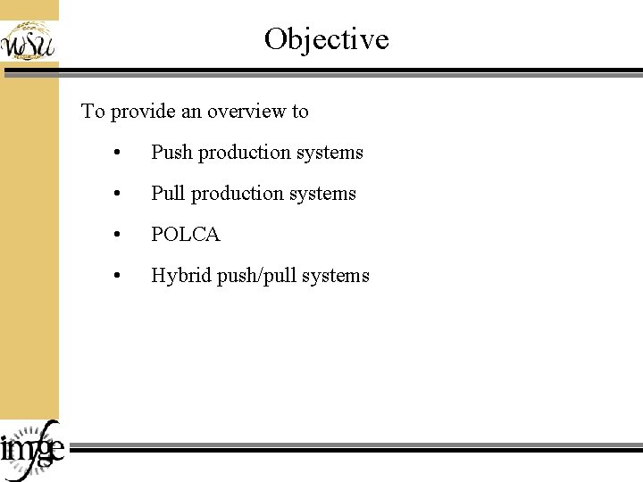 Objective To provide an overview to • Push production systems • Pull production systems