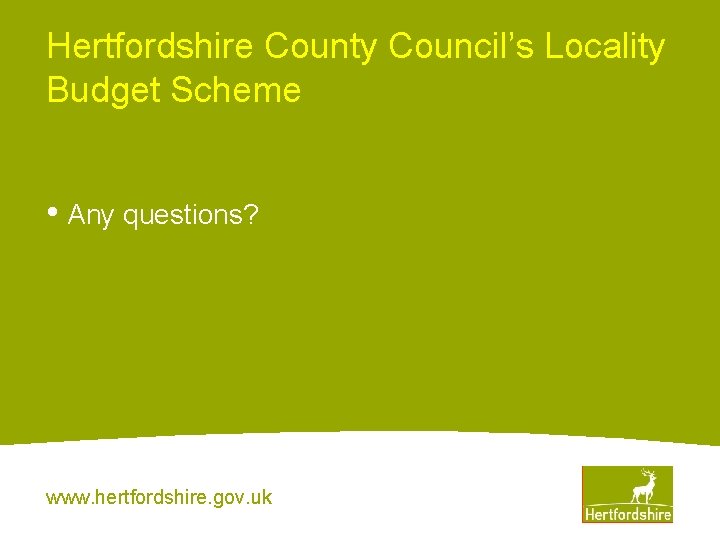 Hertfordshire County Council’s Locality Budget Scheme • Any questions? www. hertfordshire. gov. uk 