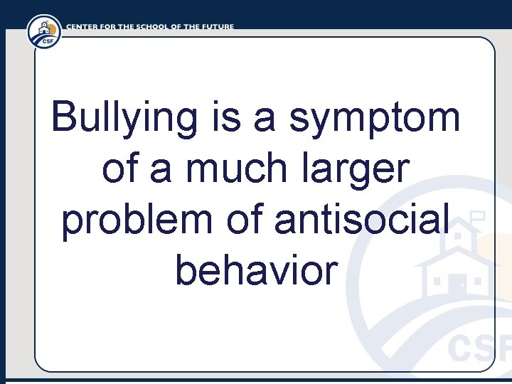 Bullying is a symptom of a much larger problem of antisocial behavior 