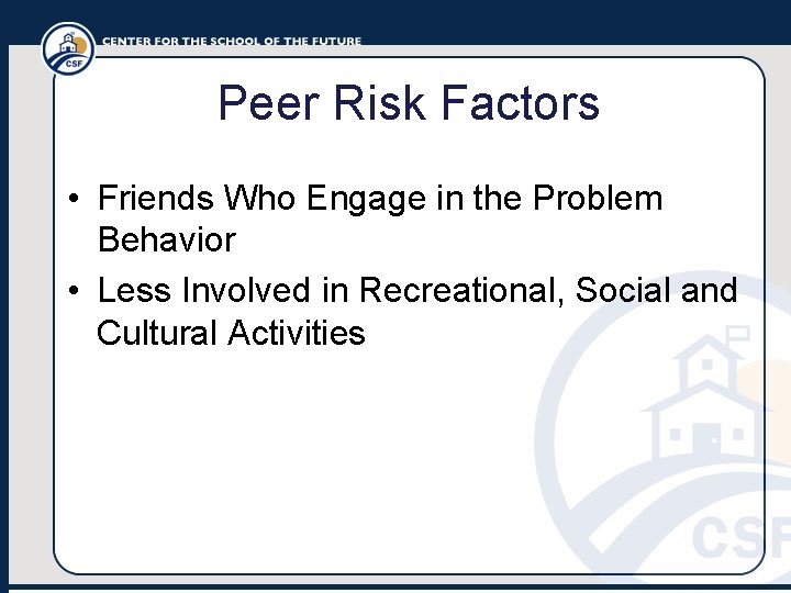 Peer Risk Factors • Friends Who Engage in the Problem Behavior • Less Involved