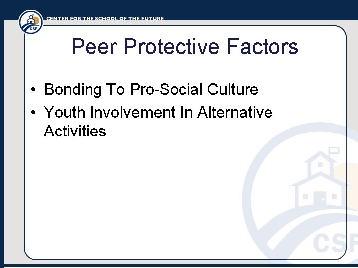 Peer Protective Factors • Bonding To Pro-Social Culture • Youth Involvement In Alternative Activities