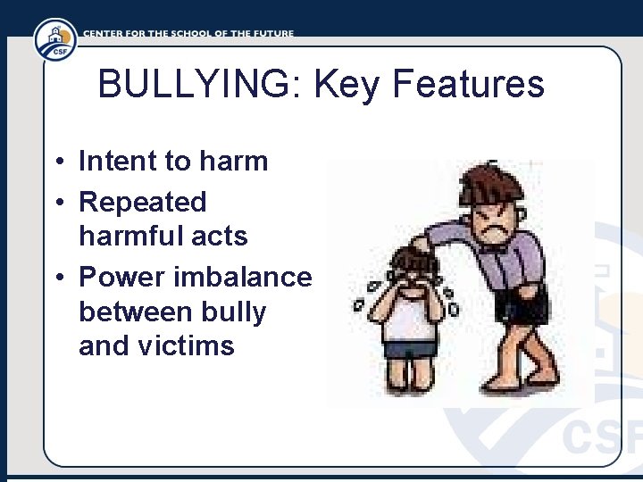BULLYING: Key Features • Intent to harm • Repeated harmful acts • Power imbalance