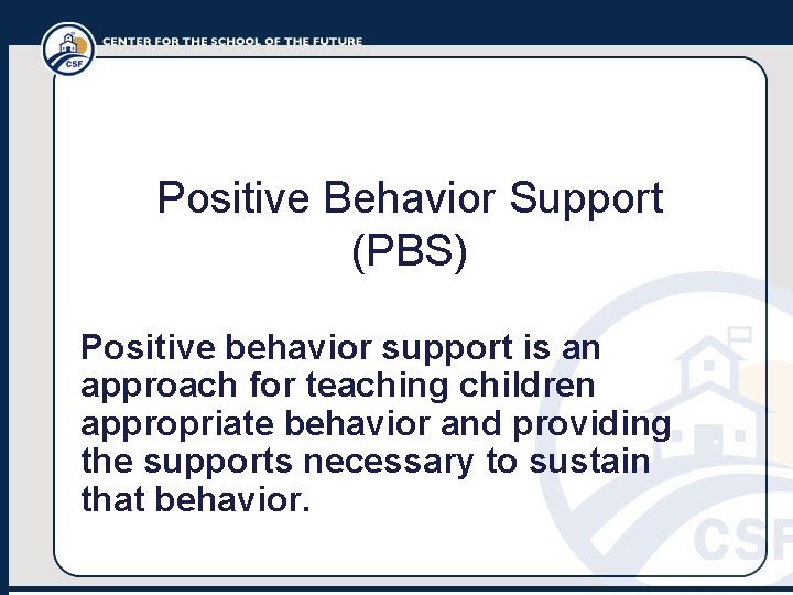 Positive Behavior Support (PBS) Positive behavior support is an approach for teaching children appropriate