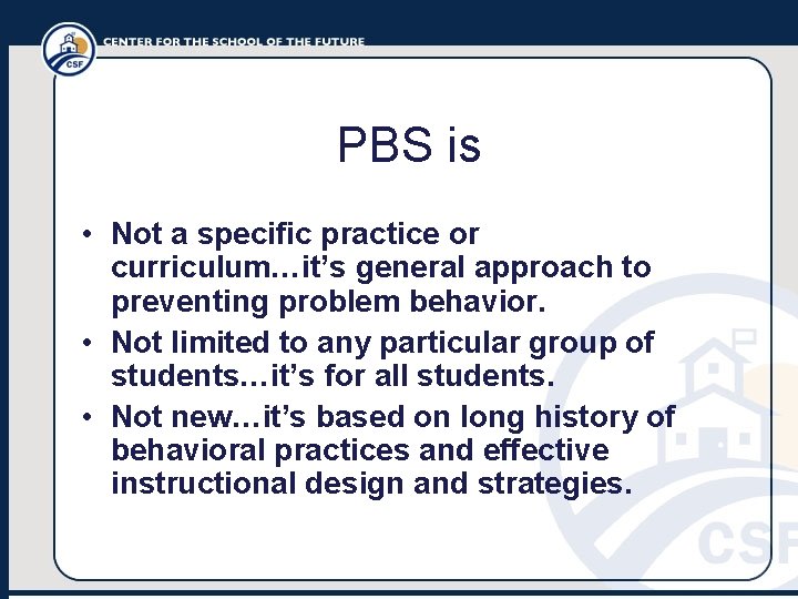 PBS is • Not a specific practice or curriculum…it’s general approach to preventing problem