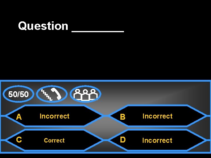 Question ____ 50/50 A Incorrect B Incorrect C Correct D Incorrect 