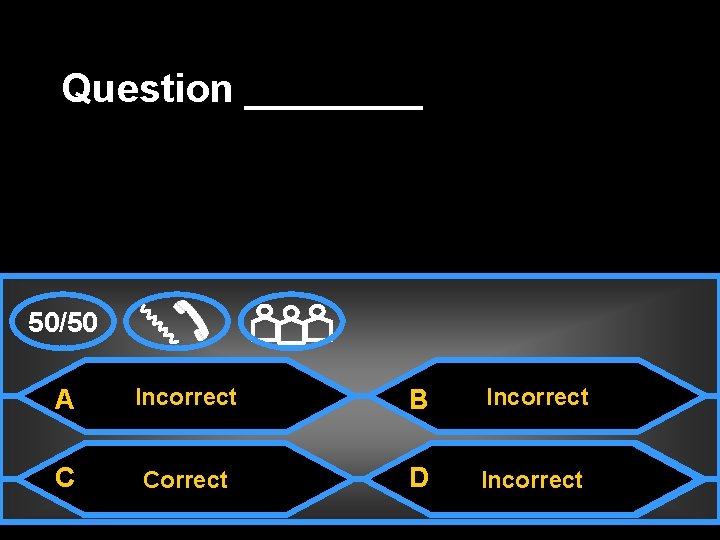 Question ____ 50/50 A Incorrect B Incorrect C Correct D Incorrect 