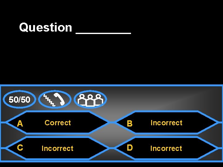Question ____ 50/50 A Correct B Incorrect C Incorrect D Incorrect 