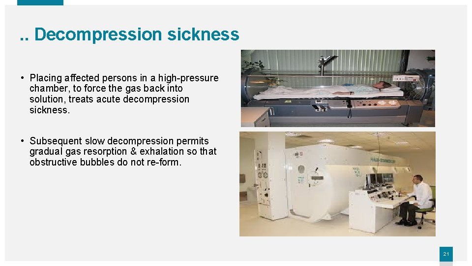 . . Decompression sickness • Placing affected persons in a high-pressure chamber, to force