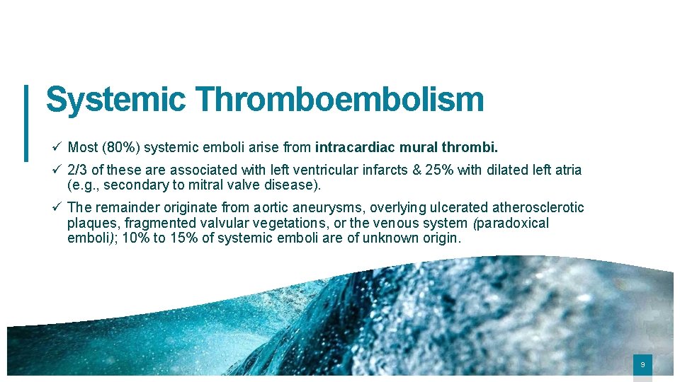 Systemic Thromboembolism ü Most (80%) systemic emboli arise from intracardiac mural thrombi. ü 2/3