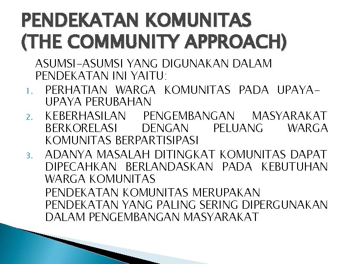 PENDEKATAN KOMUNITAS (THE COMMUNITY APPROACH) ASUMSI-ASUMSI YANG DIGUNAKAN DALAM PENDEKATAN INI YAITU: 1. PERHATIAN