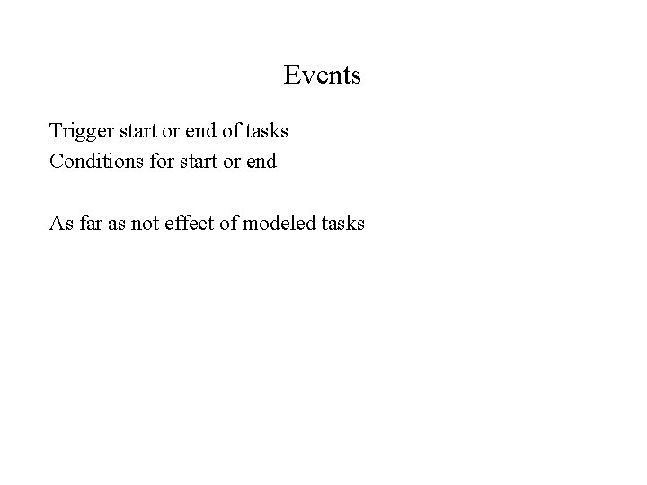 Events Trigger start or end of tasks Conditions for start or end As far