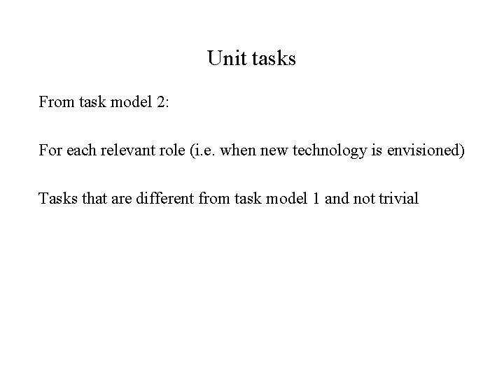 Unit tasks From task model 2: For each relevant role (i. e. when new