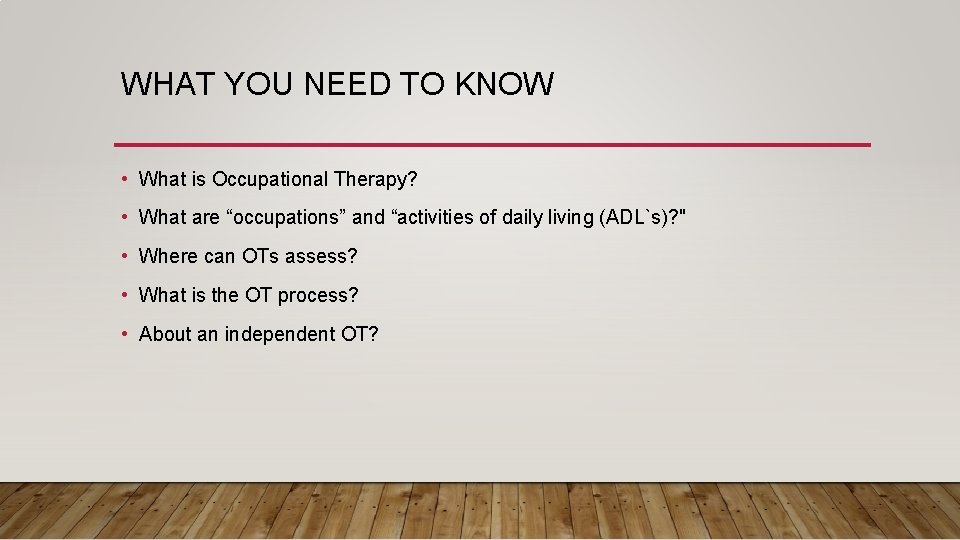 WHAT YOU NEED TO KNOW • What is Occupational Therapy? • What are “occupations” WHAT YOU NEED TO KNOW • What is Occupational Therapy? • What are “occupations”